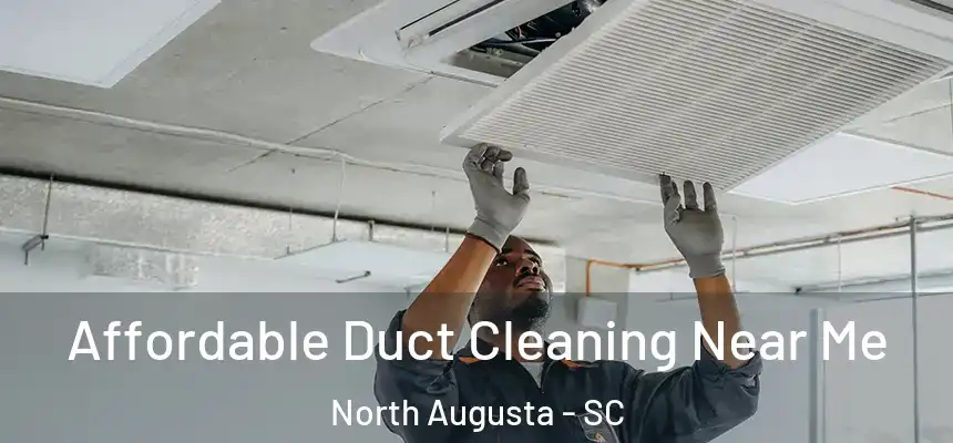  Affordable Duct Cleaning Near Me North Augusta - SC