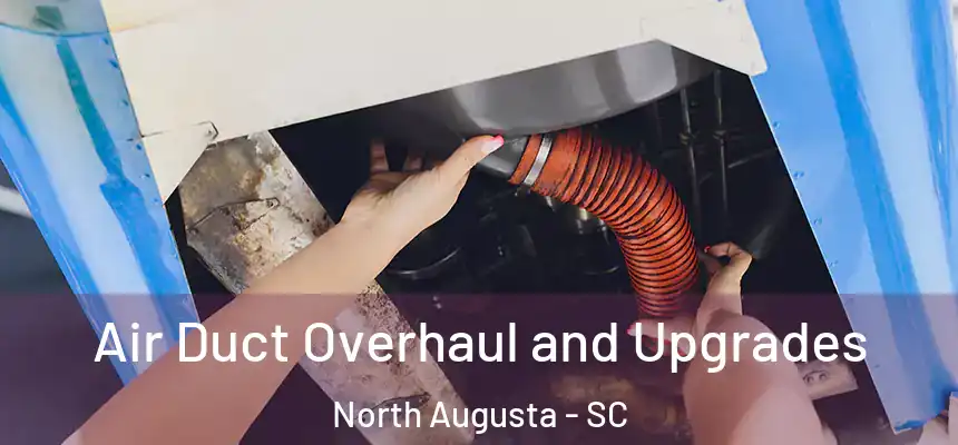  Air Duct Overhaul and Upgrades North Augusta - SC