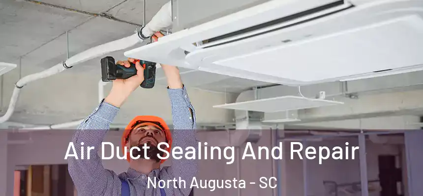  Air Duct Sealing And Repair North Augusta - SC