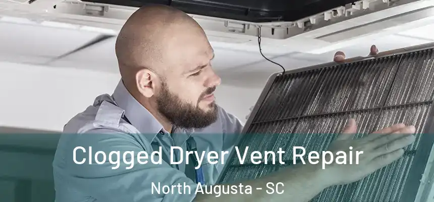  Clogged Dryer Vent Repair North Augusta - SC