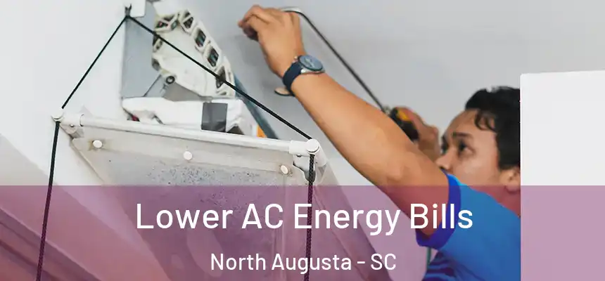  Lower AC Energy Bills North Augusta - SC