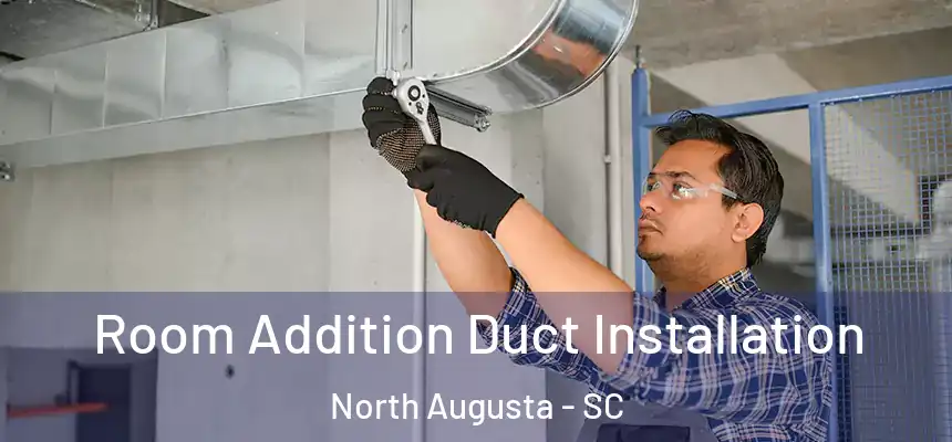  Room Addition Duct Installation North Augusta - SC
